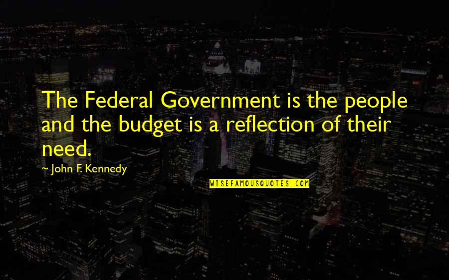 Federal Budget Quotes By John F. Kennedy: The Federal Government is the people and the