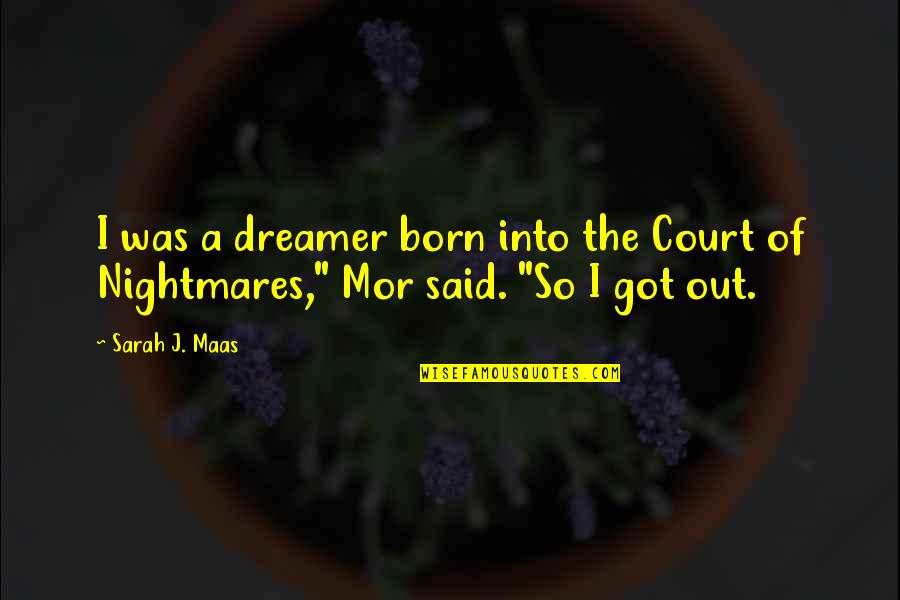 Federal Budget Quotes By Sarah J. Maas: I was a dreamer born into the Court