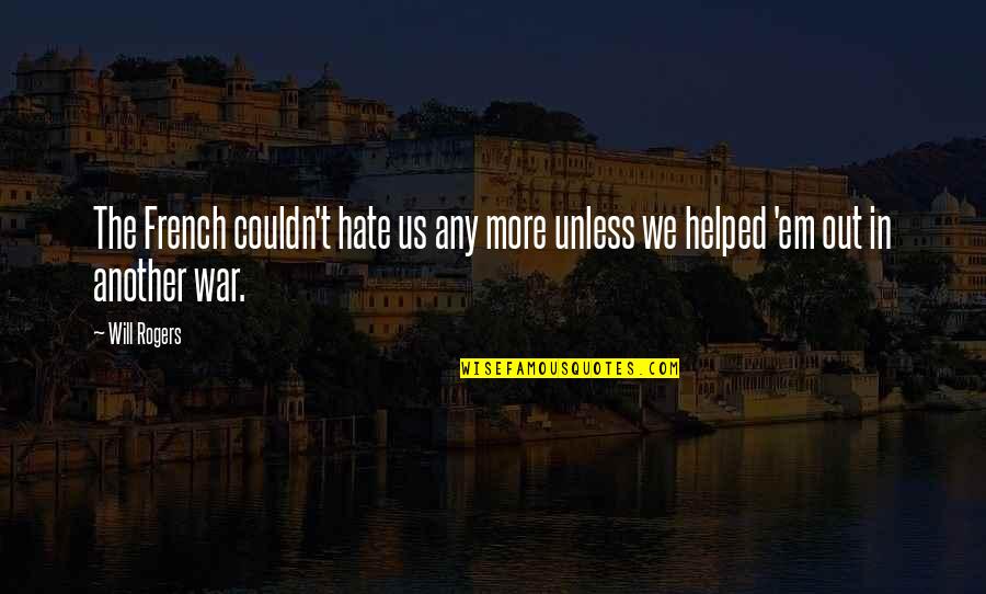 Federal Court Quotes By Will Rogers: The French couldn't hate us any more unless