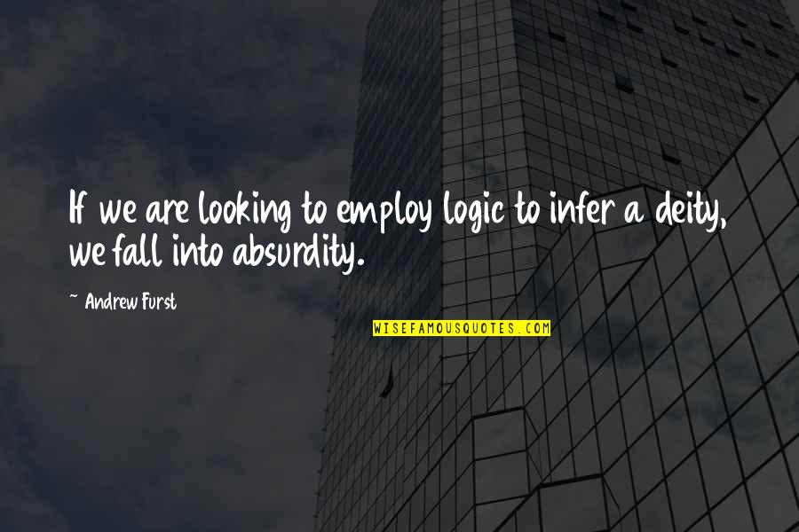 Federal Employee Quotes By Andrew Furst: If we are looking to employ logic to