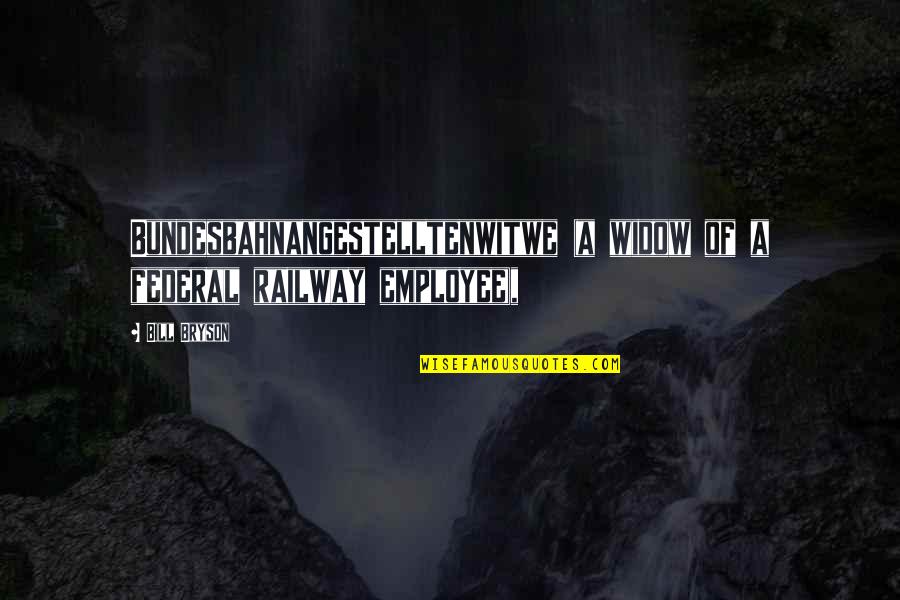 Federal Employee Quotes By Bill Bryson: Bundesbahnangestelltenwitwe (a widow of a federal railway employee),