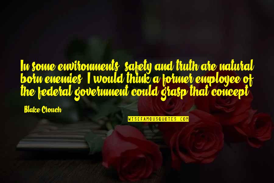 Federal Government Quotes By Blake Crouch: In some environments, safety and truth are natural