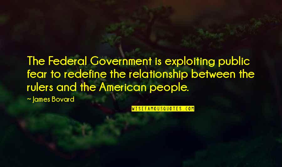 Federal Government Quotes By James Bovard: The Federal Government is exploiting public fear to