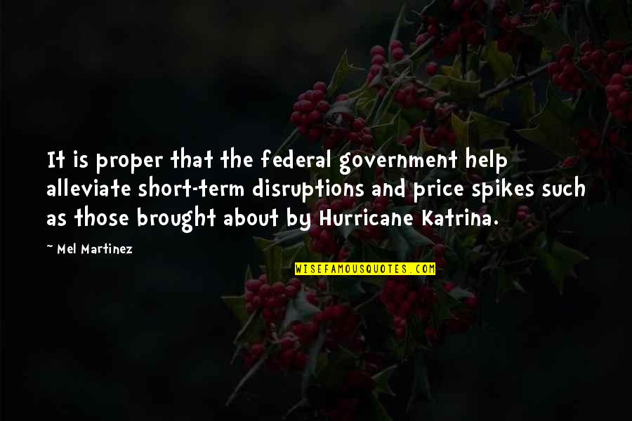 Federal Government Quotes By Mel Martinez: It is proper that the federal government help