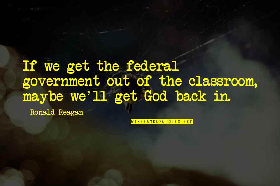 Federal Government Quotes By Ronald Reagan: If we get the federal government out of