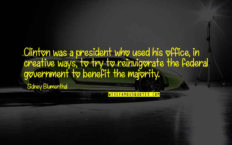 Federal Government Quotes By Sidney Blumenthal: Clinton was a president who used his office,
