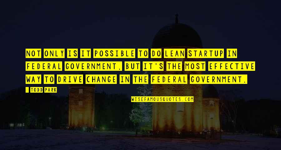 Federal Government Quotes By Todd Park: Not only is it possible to do lean Federal Government Quotes By Todd Park: Not only is it possible to do lean