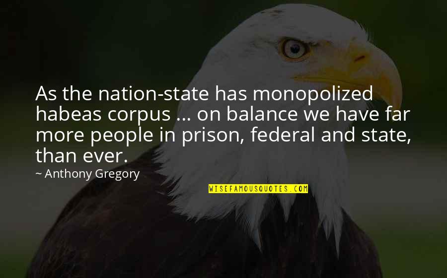 Federal Prison Quotes By Anthony Gregory: As the nation-state has monopolized habeas corpus ...