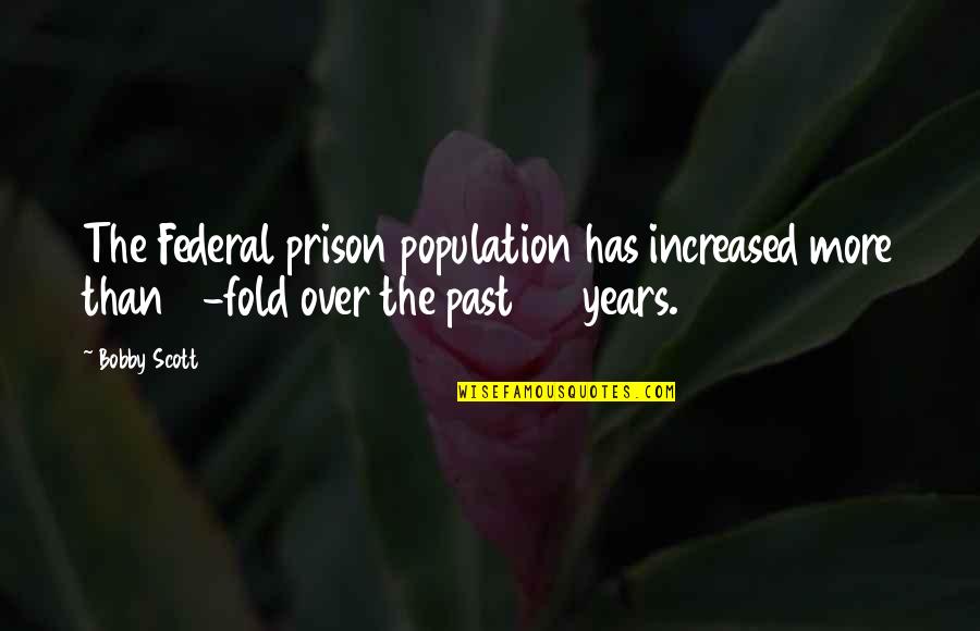 Federal Prison Quotes By Bobby Scott: The Federal prison population has increased more than