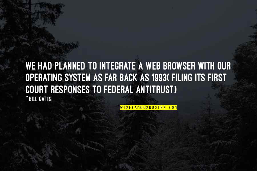 Federal Quotes By Bill Gates: We had planned to integrate a Web browser