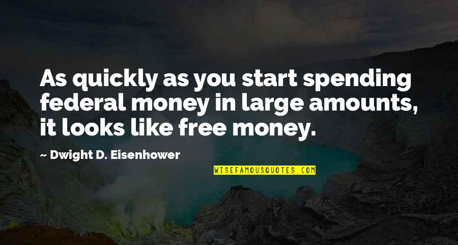 Federal Quotes By Dwight D. Eisenhower: As quickly as you start spending federal money