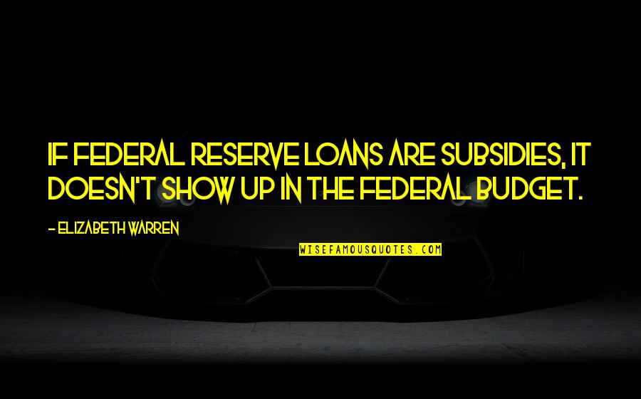 Federal Quotes By Elizabeth Warren: If Federal Reserve loans are subsidies, it doesn't