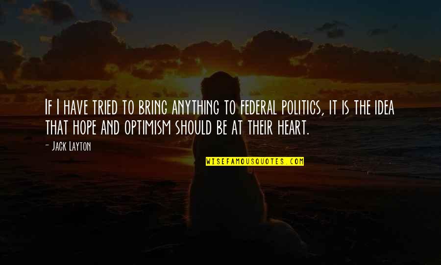Federal Quotes By Jack Layton: If I have tried to bring anything to