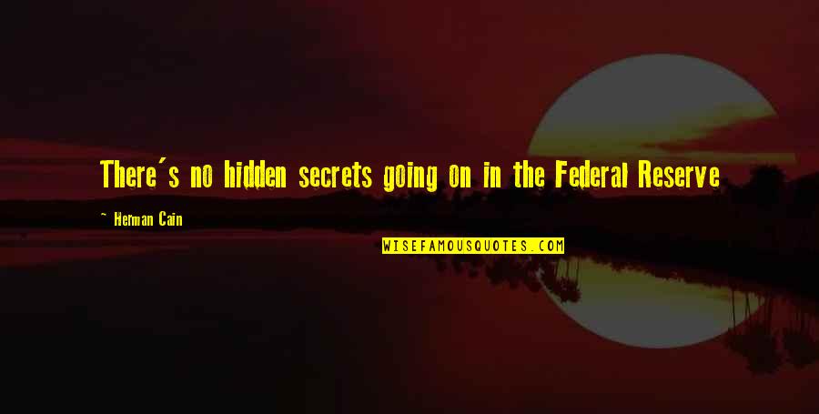 Federal Reserve Quotes By Herman Cain: There's no hidden secrets going on in the