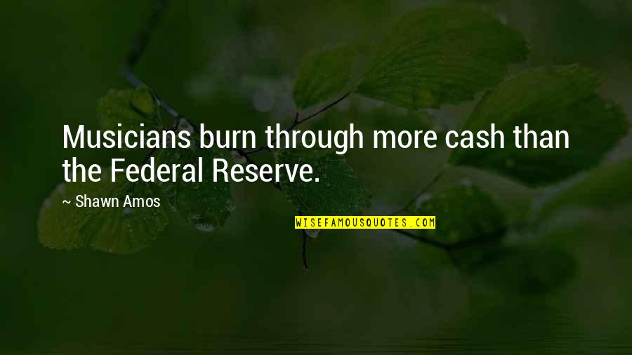 Federal Reserve Quotes By Shawn Amos: Musicians burn through more cash than the Federal