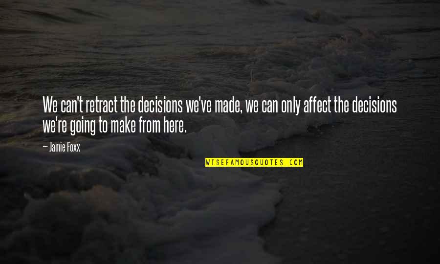 Federal System Of Government Quotes By Jamie Foxx: We can't retract the decisions we've made, we