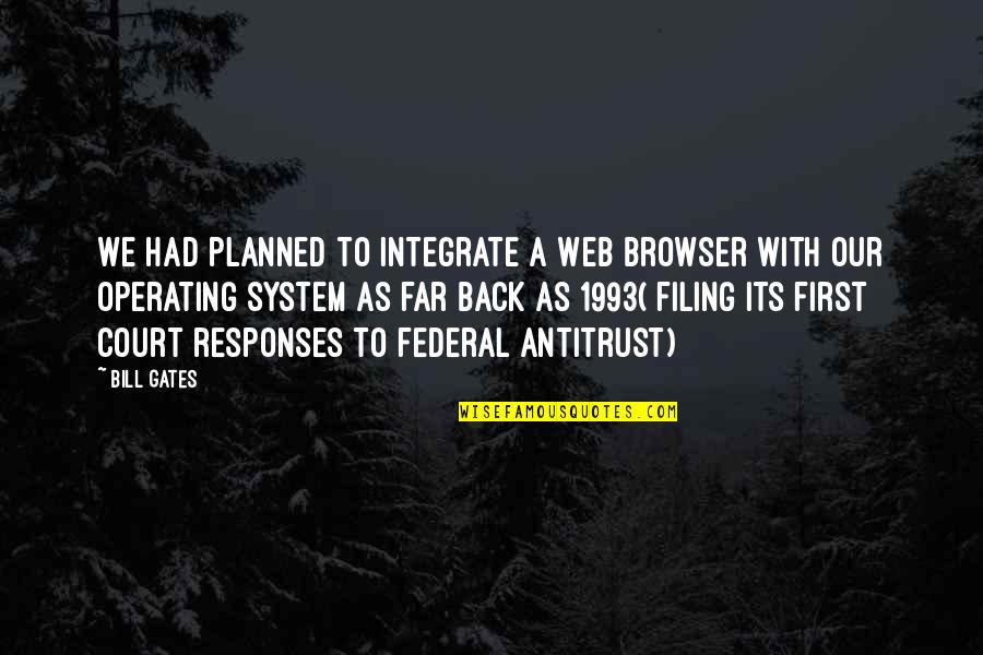 Federal System Quotes By Bill Gates: We had planned to integrate a Web browser Federal System Quotes By Bill Gates: We had planned to integrate a Web browser