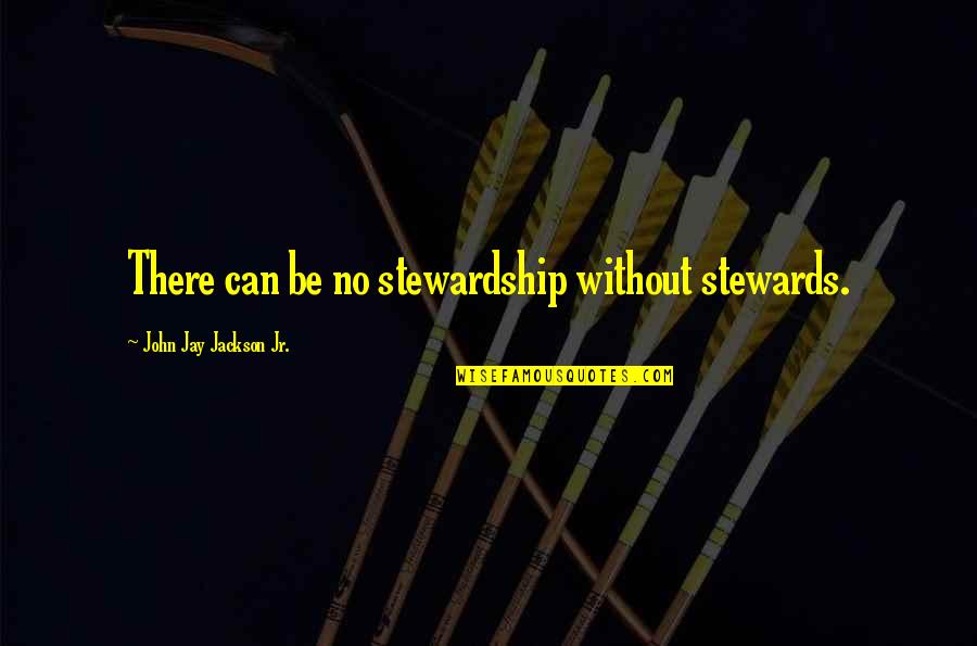 Federal Trade Commission Quotes By John Jay Jackson Jr.: There can be no stewardship without stewards.