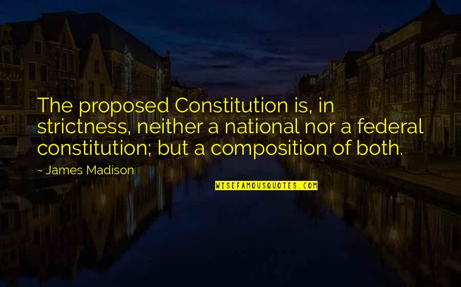 Federalism In The Constitution Quotes By James Madison: The proposed Constitution is, in strictness, neither a