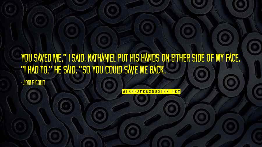 Federalist 10 Factions Quotes By Jodi Picoult: You saved me," I said. Nathaniel put his