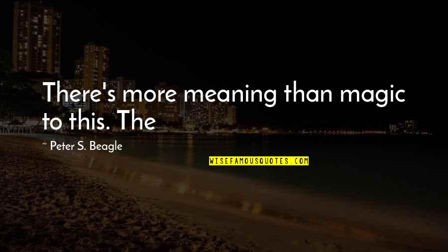 Federalist 62 Quotes By Peter S. Beagle: There's more meaning than magic to this. The