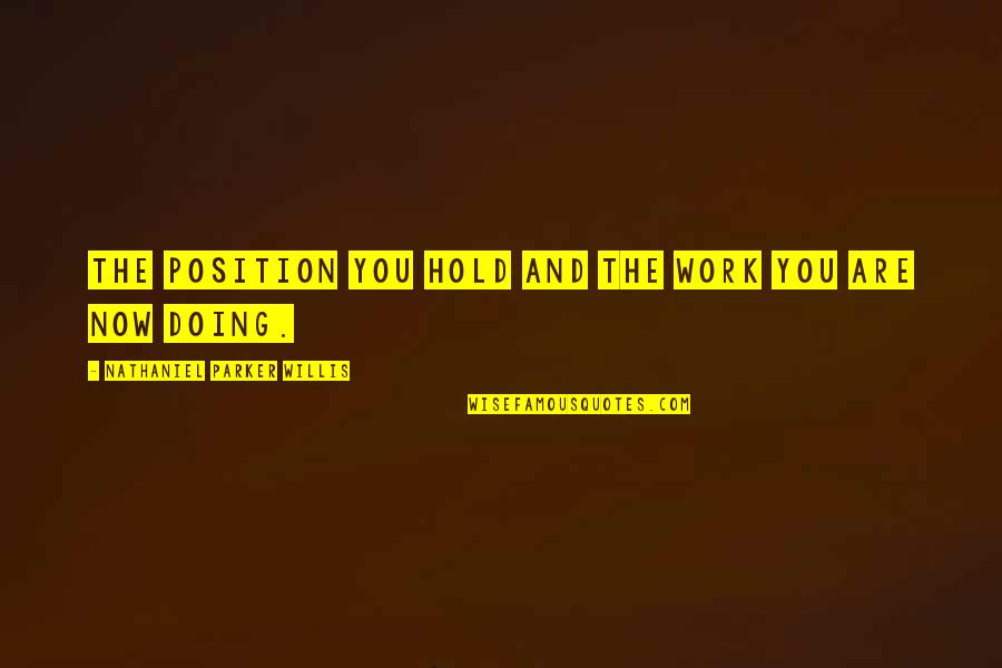 Federalist 85 Quotes By Nathaniel Parker Willis: The position you hold and the work you Federalist 85 Quotes By Nathaniel Parker Willis: The position you hold and the work you