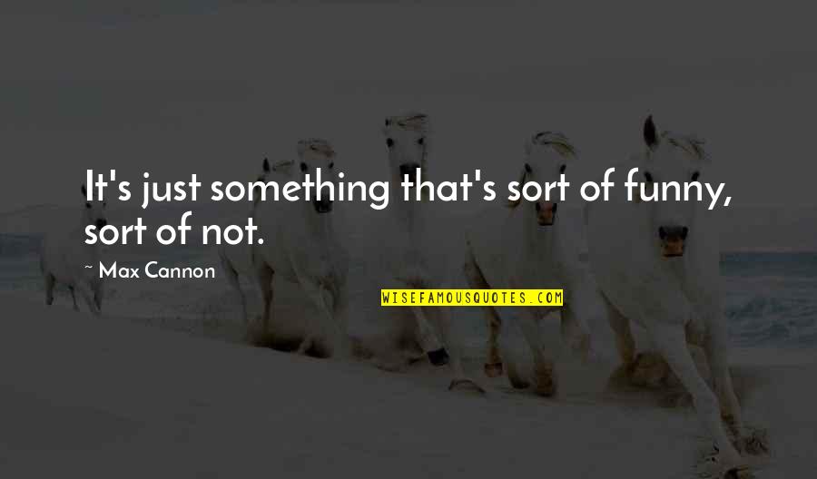 Federalist No 10 Quotes By Max Cannon: It's just something that's sort of funny, sort