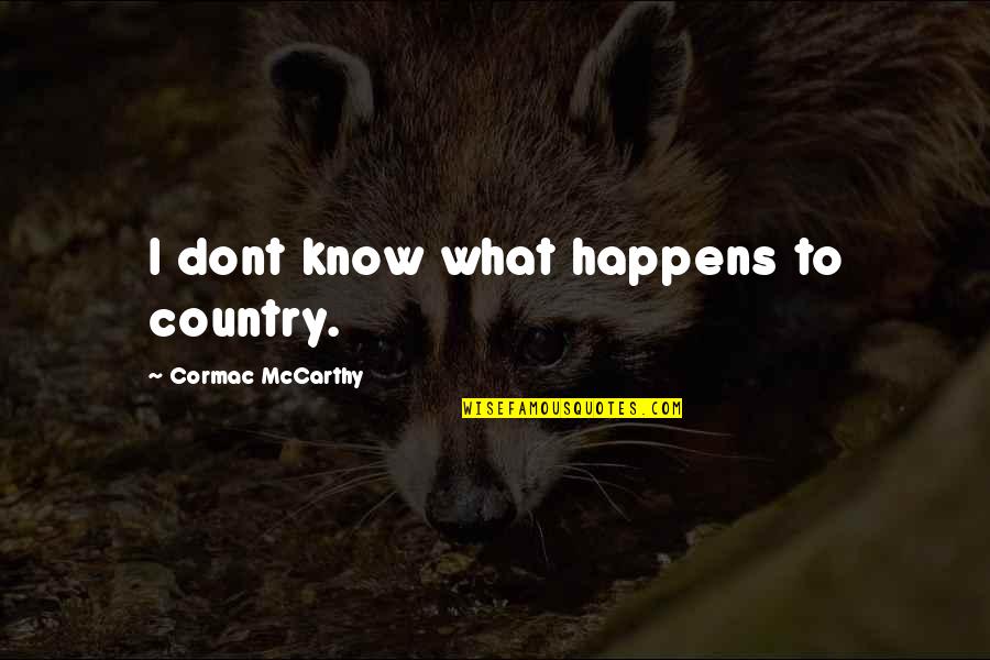 Federalist Quotes By Cormac McCarthy: I dont know what happens to country.