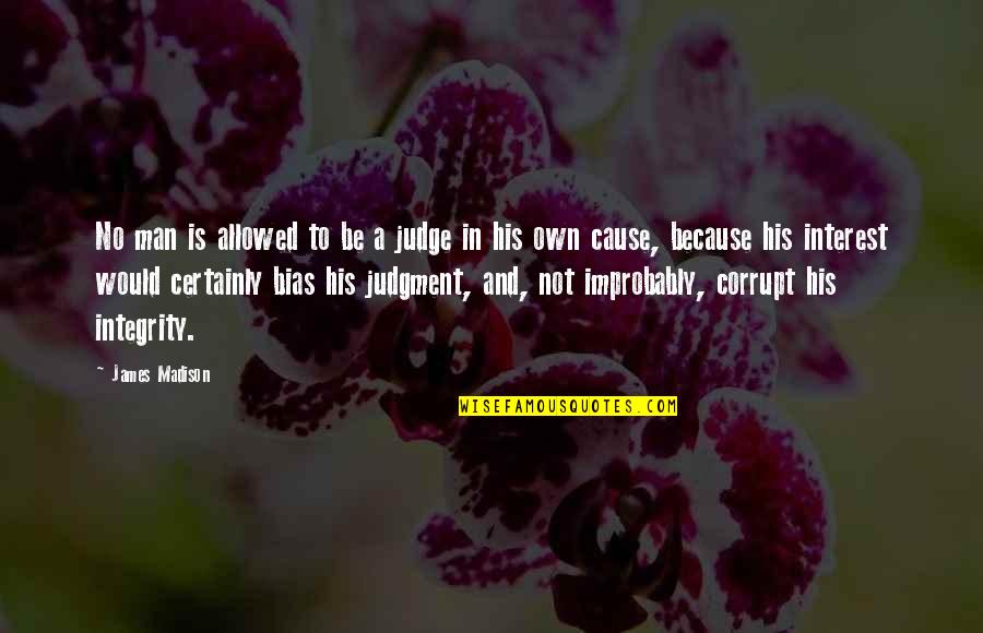 Federalist Quotes By James Madison: No man is allowed to be a judge