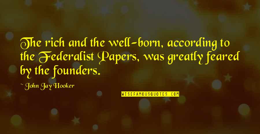 Federalist Quotes By John Jay Hooker: The rich and the well-born, according to the