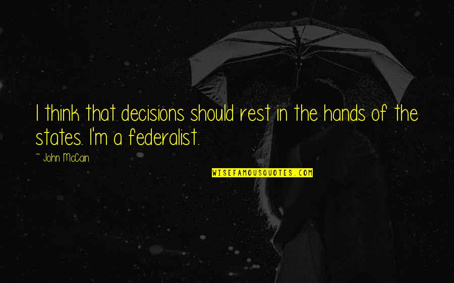 Federalist Quotes By John McCain: I think that decisions should rest in the