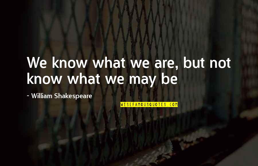 Federalize The National Guard Quotes By William Shakespeare: We know what we are, but not know Federalize The National Guard Quotes By William Shakespeare: We know what we are, but not know