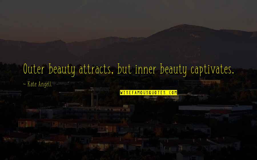 Federally Quotes By Kate Angell: Outer beauty attracts, but inner beauty captivates.