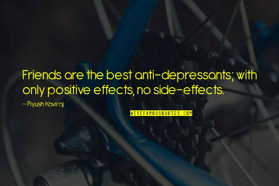 Federally Quotes By Piyush Kaviraj: Friends are the best anti-depressants; with only positive Federally Quotes By Piyush Kaviraj: Friends are the best anti-depressants; with only positive