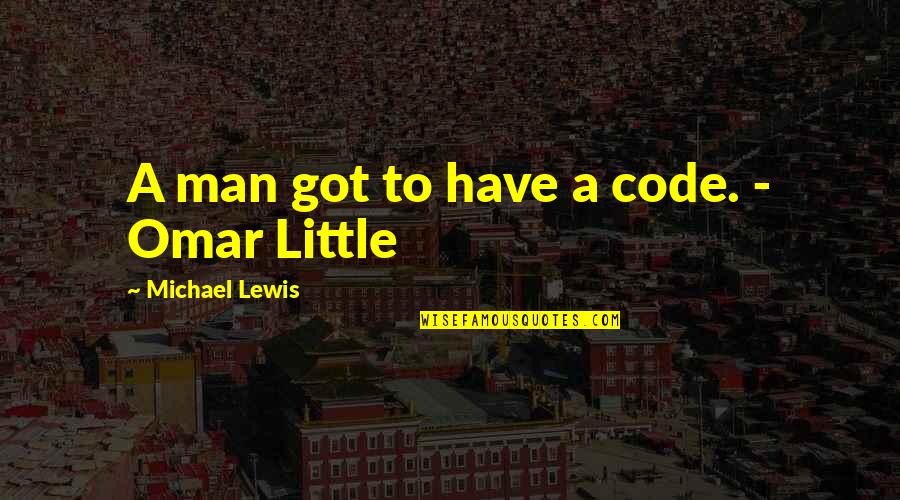 Federanziani Quotes By Michael Lewis: A man got to have a code. - Federanziani Quotes By Michael Lewis: A man got to have a code. -