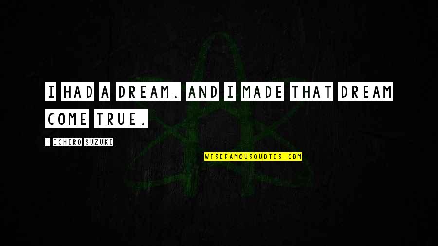 Federation 1901 Quotes By Ichiro Suzuki: I had a dream. And I made that