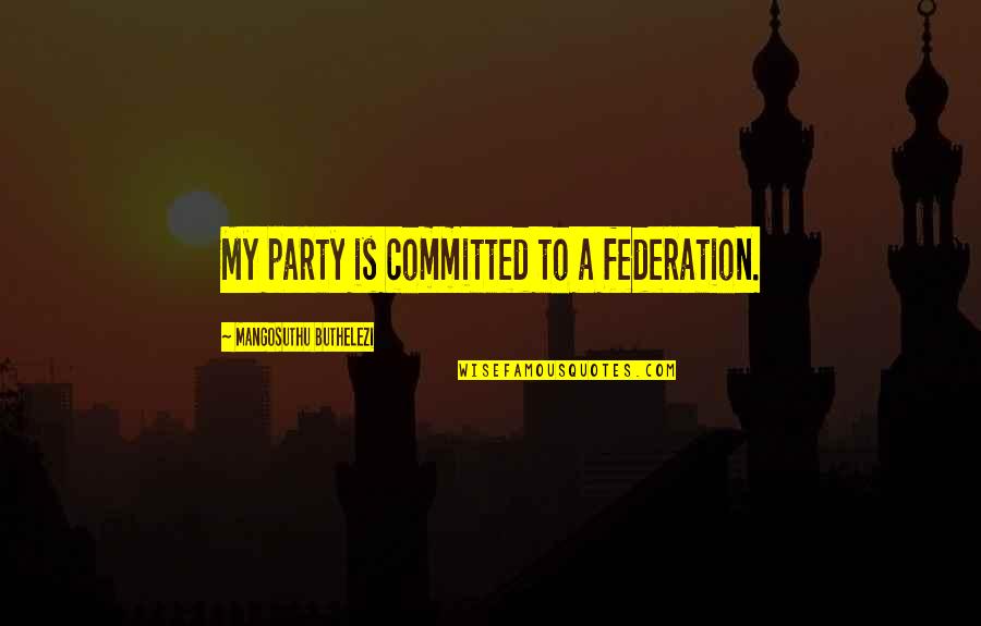 Federation Quotes By Mangosuthu Buthelezi: My party is committed to a federation.