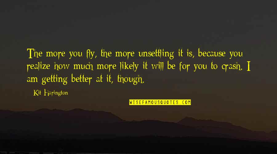 Federations In Singapore Quotes By Kit Harington: The more you fly, the more unsettling it Federations In Singapore Quotes By Kit Harington: The more you fly, the more unsettling it