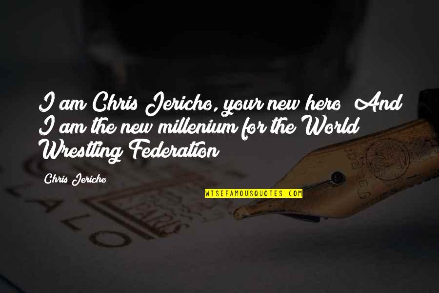 Federation's Quotes By Chris Jericho: I am Chris Jericho, your new hero! And