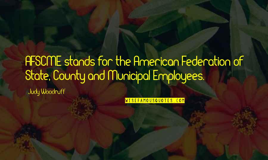 Federation's Quotes By Judy Woodruff: AFSCME stands for the American Federation of State,