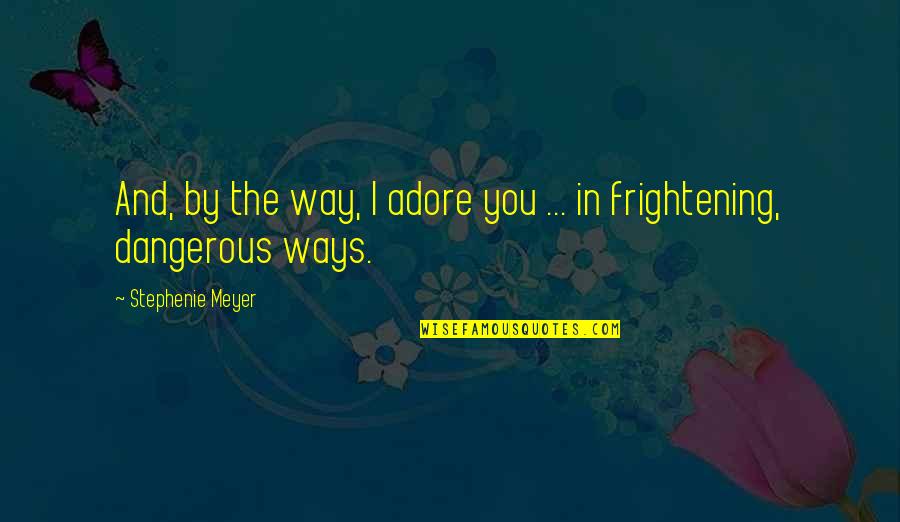 Federation's Quotes By Stephenie Meyer: And, by the way, I adore you ... Federation's Quotes By Stephenie Meyer: And, by the way, I adore you ...