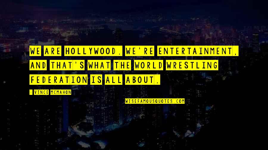 Federation's Quotes By Vince McMahon: We are Hollywood. We're entertainment, and that's what Federation's Quotes By Vince McMahon: We are Hollywood. We're entertainment, and that's what