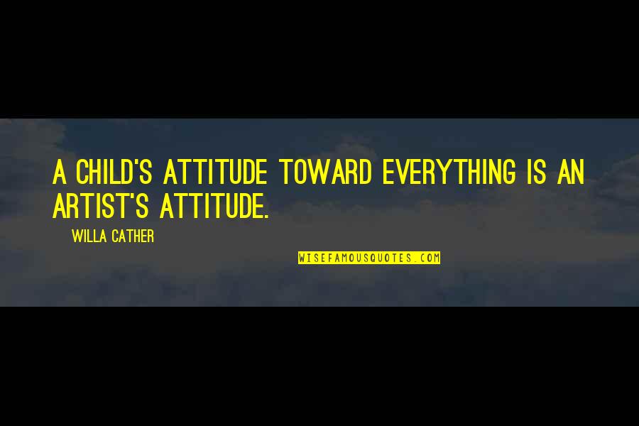Federbett Quotes By Willa Cather: A child's attitude toward everything is an artist's