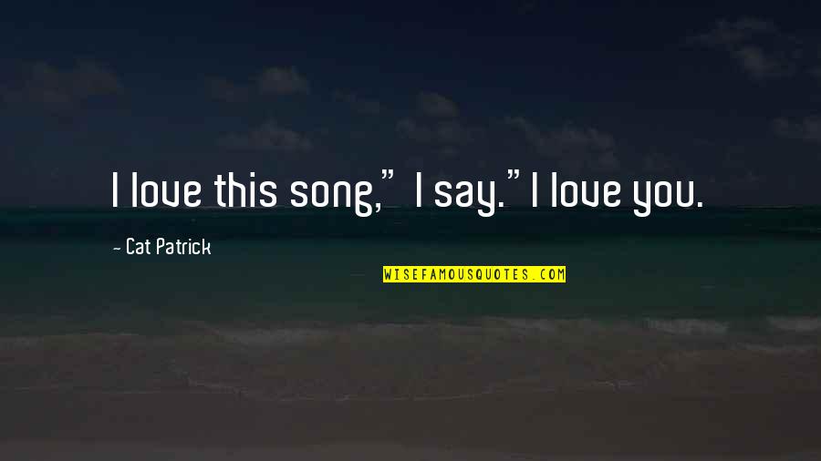 Federer Motivational Quotes By Cat Patrick: I love this song," I say."I love you.