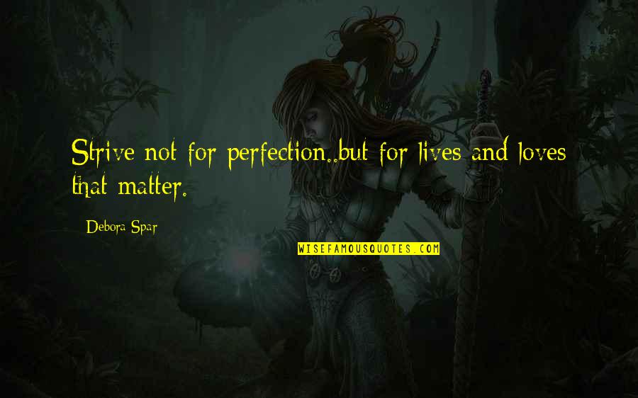 Federer Motivational Quotes By Debora Spar: Strive not for perfection..but for lives and loves