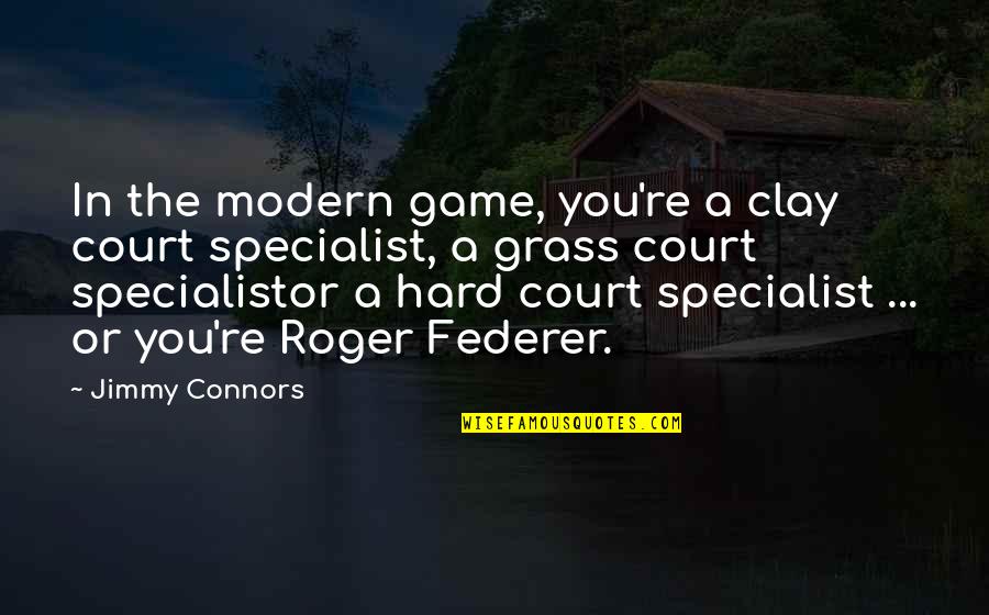 Federer's Quotes By Jimmy Connors: In the modern game, you're a clay court