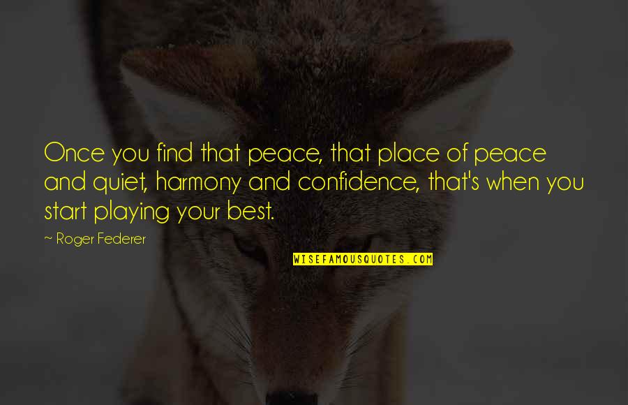 Federer's Quotes By Roger Federer: Once you find that peace, that place of