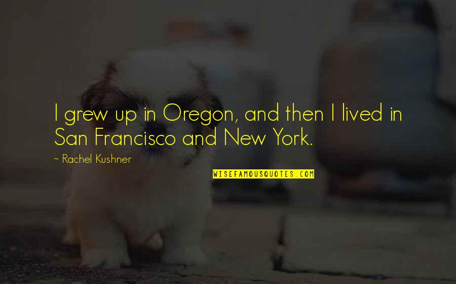 Federgreen Origin Quotes By Rachel Kushner: I grew up in Oregon, and then I Federgreen Origin Quotes By Rachel Kushner: I grew up in Oregon, and then I