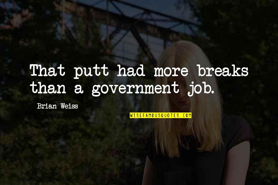 Federicis In Belmar Quotes By Brian Weiss: That putt had more breaks than a government Federicis In Belmar Quotes By Brian Weiss: That putt had more breaks than a government