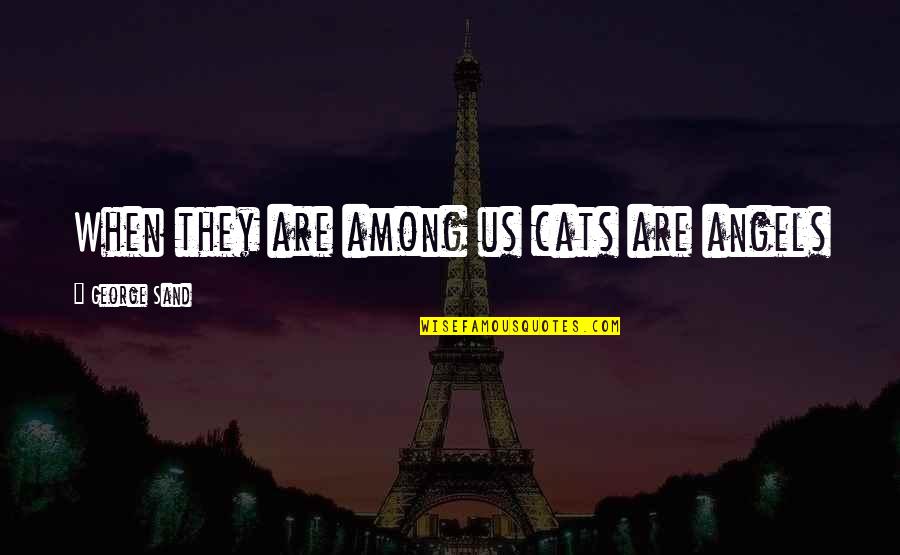 Federicis In Belmar Quotes By George Sand: When they are among us cats are angels Federicis In Belmar Quotes By George Sand: When they are among us cats are angels